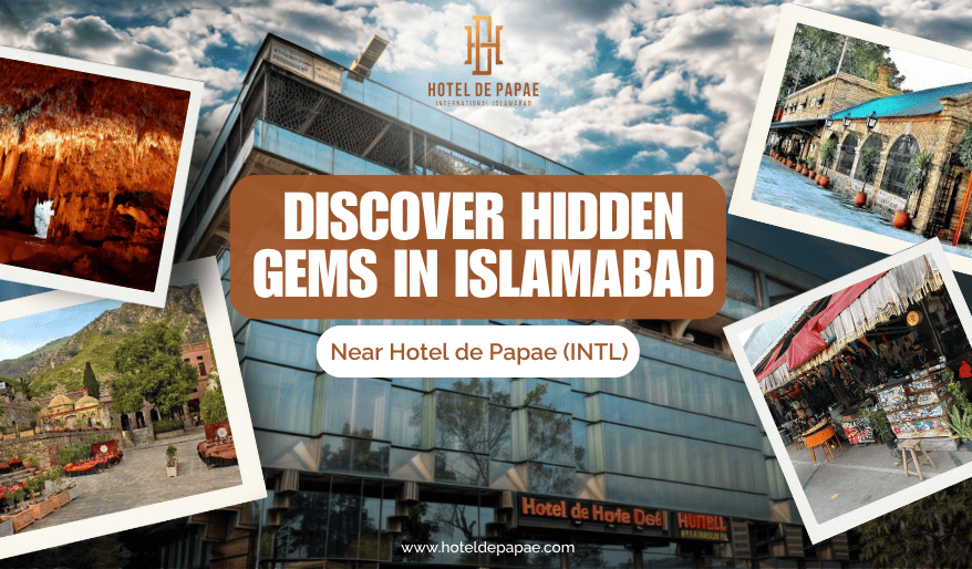 Discover Hidden Gems in Islamabad Near Hotel de Papae